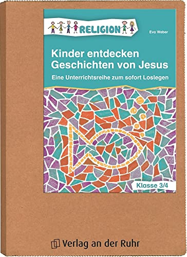 Kinder entdecken Geschichten von Jesus – Klasse 3/4: Eine Unterrichtsreihe zum sofort Loslegen