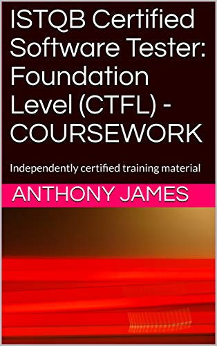 ISTQB Certified Software Tester: Foundation Level (CTFL) - COURSEWORK: Independently certified training material (English Edition)