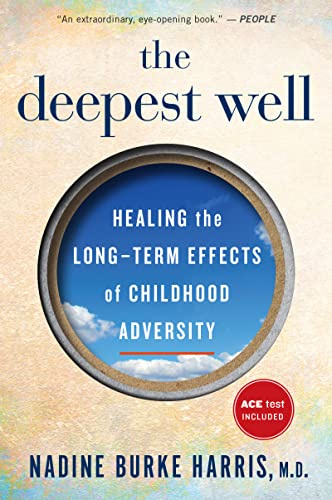 The Deepest Well: Healing the Long-Term Effects of Childhood Trauma and Adversity―A Transformative Guide to Understanding Childhood Trauma and Health
