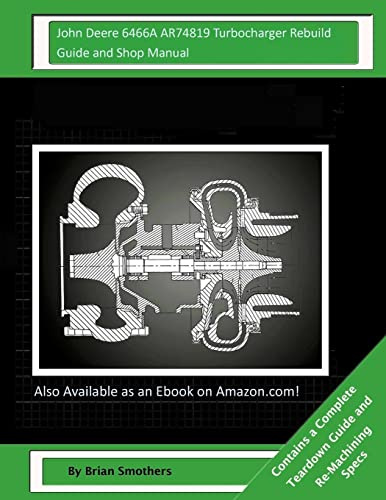 John Deere 6466A AR74819 Turbocharger Rebuild Guide and Shop Manual: Garrett Honeywell T04B 409710-0002, 409710-9002, 409710-5002, 409710-2 Turbochargers