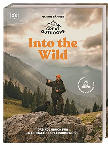The Great Outdoors – Into the Wild: Das Kochbuch für nachhaltigen Fleischgenuss