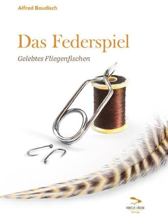 Das Federspiel: Gelebtes Fliegenfischen