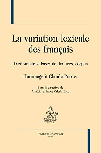 LA VARIATION LEXICALE DES FRANÇAIS. Dictionnaires, bases de données, corpus. Hommage à Claude Poirier.