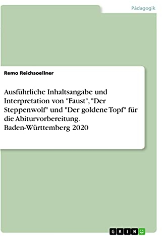Ausführliche Inhaltsangabe und Interpretation von Faust, Der Steppenwolf und Der goldene Topf für die Abiturvorbereitung. Baden-Württemberg 2020
