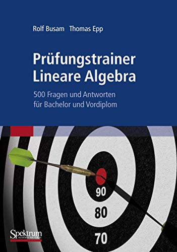Prufungstrainer Lineare Algebra: 500 Fragen und Antworten fur Bachelor und Vordiplom (German Edition): 625 Fragen und Antworten für Bachelor und Vordiplom