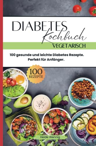 Diabetes Kochbuch Vegetarisch: 100 gesunde und leichte Diabetes Rezepte. Perfekt für Anfänger.