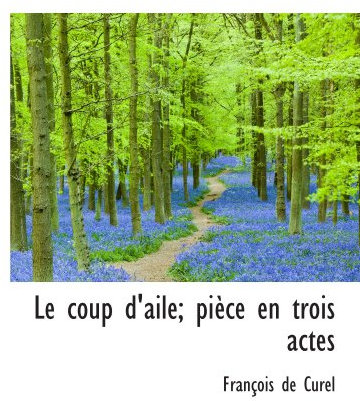 Le coup d'aile; pièce en trois actes