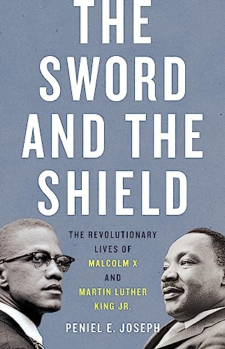 The Sword and the Shield: The Revolutionary Lives of Malcolm X and Martin Luther King Jr.