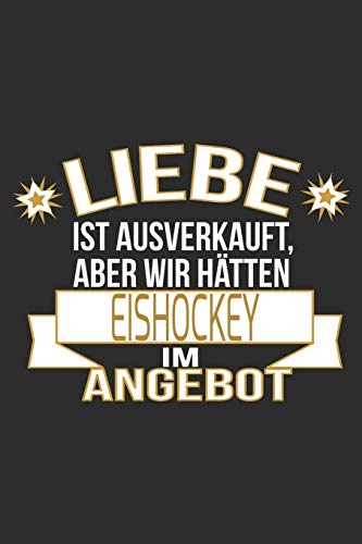 Liebe ist ausverkauft, aber wir hätten eishockey im Angebot: 6x9 Zoll (ca. DIN A5) 110 Seiten Liniert I Notizbuch I Tagebuch I Notizen I Planer I ... für Eishockey Fans I Hockey I Goalie I Ice I