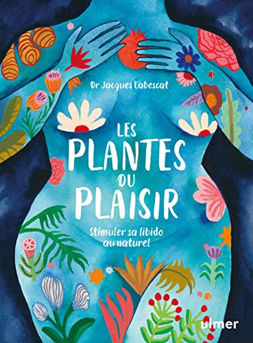 Les plantes du plaisir - Stimuler sa libido au naturel: Booster sa libido au naturel