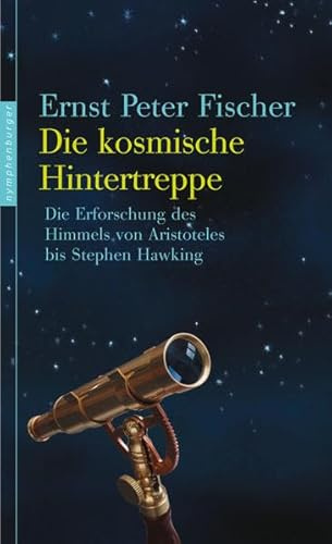 Die kosmische Hintertreppe: Die Erforschung des Himmels von Aristoteles bis Stephen Hawking