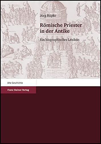 Römische Priester in der Antike: Ein biographisches Lexikon (Alte Geschichte)
