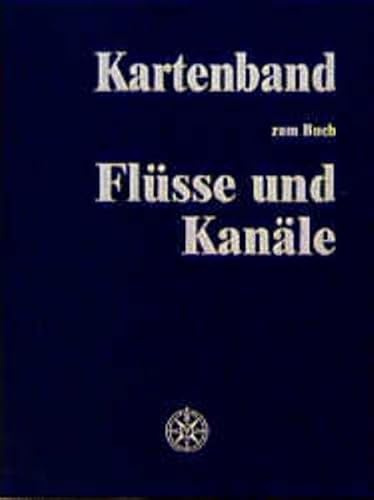 Flüsse und Kanäle. Die Geschichte der deutschen Wasserstrassen: Kartenband. Historische Wasserstrassenkarten aus den Jahren 1712, 1894, 1939 und 1996/97