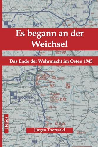 Es begann an der Weichsel: Das Ende der Wehrmacht im Osten 1945