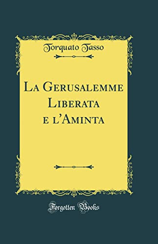 La Gerusalemme Liberata e l'Aminta (Classic Reprint)
