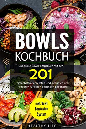 Bowls Kochbuch: Das große Bowl Rezeptbuch mit den 201 einfachsten, leckersten und natürlichsten Rezepten für einen gesunden Lebensstil | inkl. Bowl Baukasten System