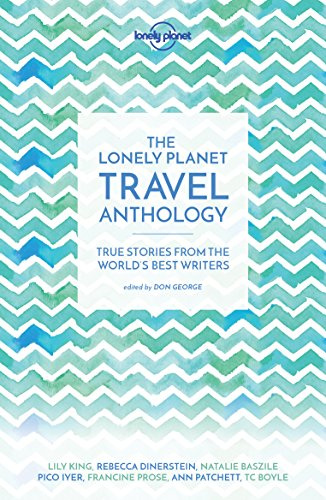 The Lonely Planet Travel Anthology: True stories from the world's best writers (Lonely Planet Travel Literature)