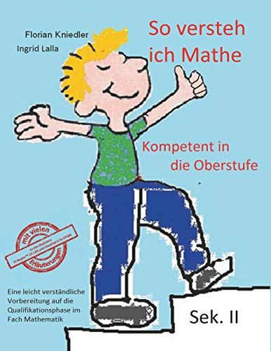 So versteh ich Mathe: Kompetent in die Oberstufe: Eine leicht verständliche Vorbereitung auf die Qualifikationsphase im Fach Mathematik