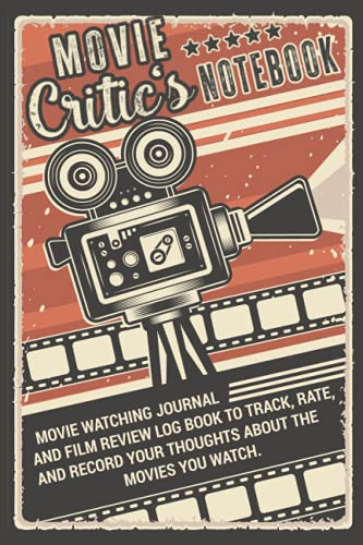 Movie Critic's Notebook | Movie Watching Journal and Film Review Log Book to Track, Rate, and Record your Thoughts About the Movies You Watch: Makes a ... Serious Movie Buffs and Film Students.