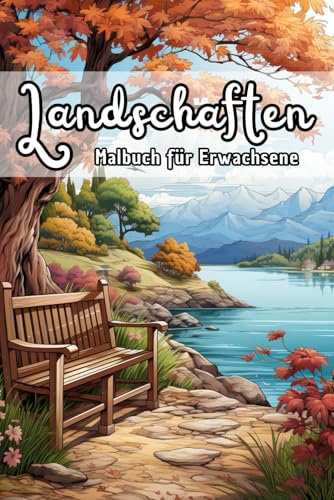 Landschaften Malbuch für Erwachsene: 50 beruhigende Motive von Naturpanoramen, Bergen, Seen und malerischen Ausblicken für kreative Entspannung