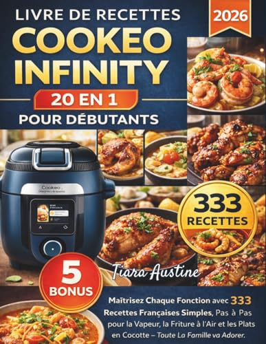 Livre De Recettes Cookeo Infinity 20 En 1 Pour Débutants: Maîtrisez Chaque Fonction avec 333 Recettes Françaises Simples, Pas à Pas pour la Vapeur, la ... Plats en Cocotte — Toute la Famille va Adorer