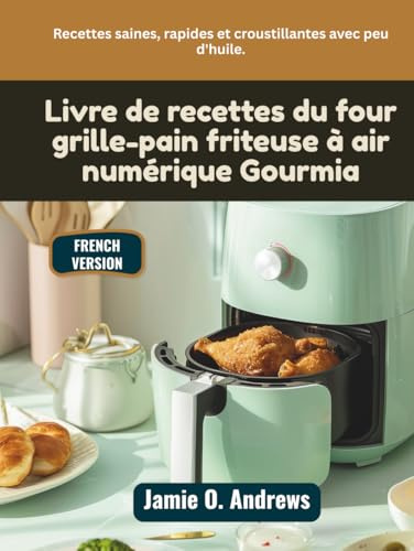 Livre de recettes du four grille-pain friteuse à air numérique Gourmia: Recettes saines, rapides et croustillantes avec peu d'huile.