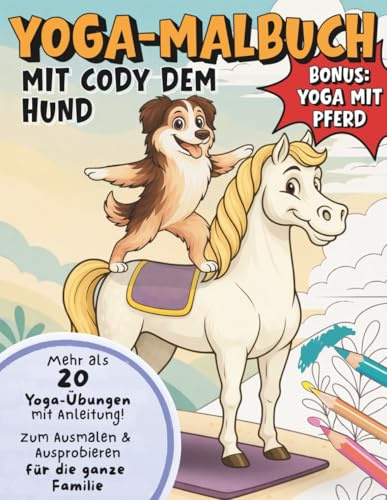 Yoga-Malbuch mit Cody dem Hund – Ausmalen & Ausprobieren für die ganze Familie!: Mehr als 20 Yoga-Übungen zum Ausmalen, Ausprobieren & gemeinsam Spaß ... (Yoga Malbücher mit Cody & Equine Yoga)