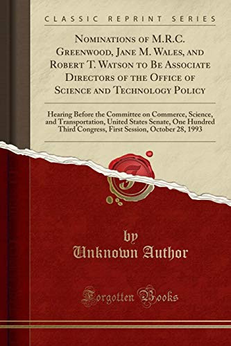 Nominations of M.R.C. Greenwood, Jane M. Wales, and Robert T. Watson to Be Associate Directors of the Office of Science and Technology Policy: Hearing ... United States Senate, One Hundred Third C