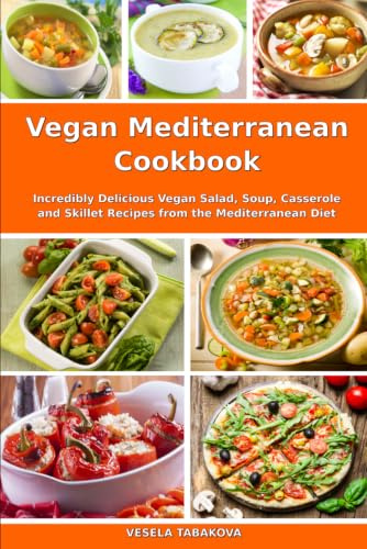 Vegan Mediterranean Cookbook: Incredibly Delicious Vegan Salad, Soup, Casserole and Skillet Recipes from the Mediterranean Diet (Plant-Based Cooking)