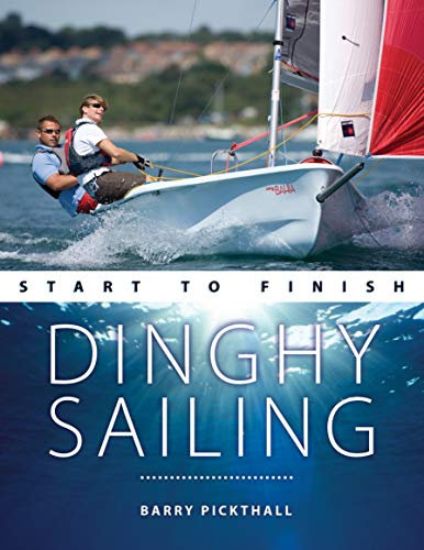 Dinghy Sailing Start to Finish: From Beginner to Advanced: the Perfect Guide to Improving Your Sailing Skills: 1