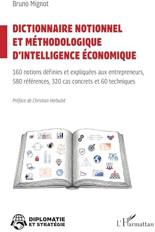 Dictionnaire notionnel et méthodologique d’intelligence économique: 160 notions définies et expliquées aux entrepreneurs 580 références, 320 cas concrets et 60 techniques