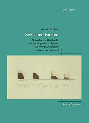 Zwischen Karten: Alexander von Humboldts Atlas géographique et physique des régions équinoxiales du Nouveau Continent (Ars et Scientia, 25)
