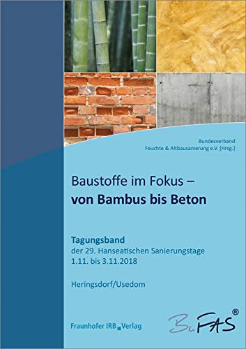 Baustoffe im Fokus - von Bambus bis Beton: 29. Hanseatische Sanierungstage vom 1. bis 3. November 2018 im Ostseebad Heringsdorf/Usedom.: Tagungsband ... Sanierungstage vom 1. bis 3. November 2018