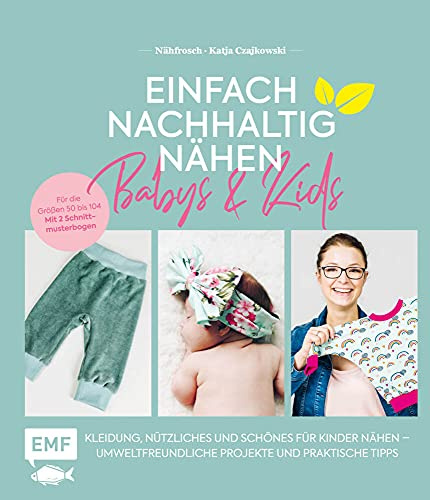 Einfach nachhaltig nähen – Babys & Kids: Kleidung, Nützliches und Schönes für Kinder nähen – Umweltfreundliche Projekte und praktische Tipps – Für die Größen 50 bis 104 – Mit 2 Schnittmusterbogen