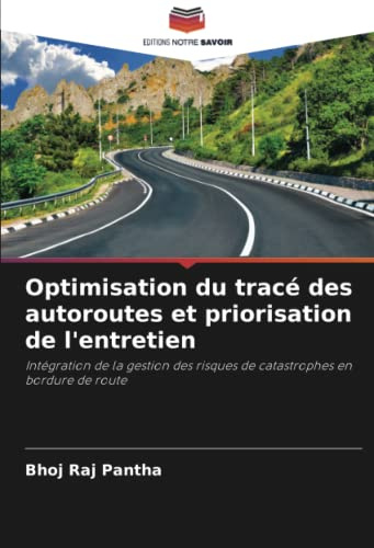Optimisation du tracé des autoroutes et priorisation de l'entretien: Intégration de la gestion des risques de catastrophes en bordure de route (French Edition)