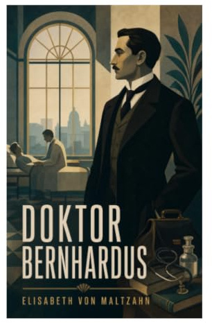 Doktor Bernhardus: Ein Arztroman über Pflichtkonflikt, Gewissen und soziale Verantwortung in der wilhelminischen Gesellschaft