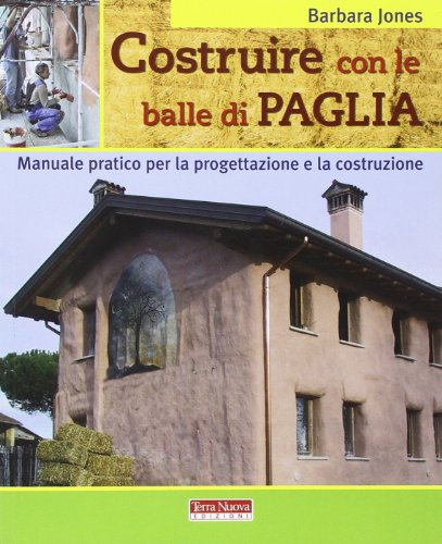 Costruire con le balle di paglia. Manuale pratico per la progettazione e la costruzione. Ediz. illustrata
