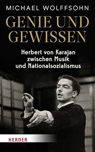 Genie und Gewissen: Herbert von Karajan zwischen Musik und Nationalsozialismus