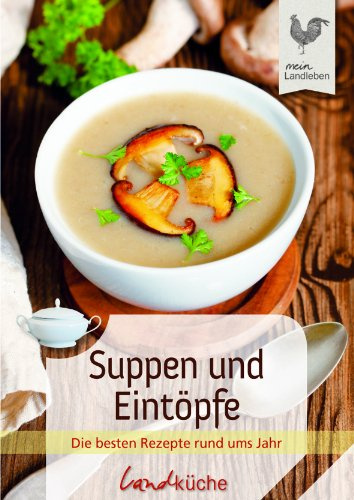 Suppen und Eintöpfe: Die besten Rezepte rund ums Jahr