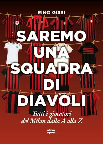 Saremo una squadra di diavoli. Tutti i giocatori del Milan dalla A alla Z