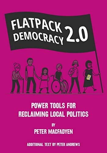 FLATPACK DEMOCRACY 2.0: POWER TOOLS FOR RECLAIMING LOCAL POLITICS