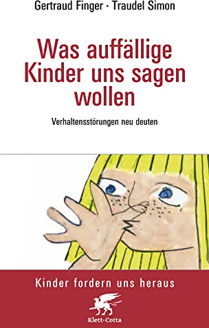 Was auffällige Kinder uns sagen wollen (Kinder fordern uns heraus, Bd.): Verhaltensstörungen neu deuten