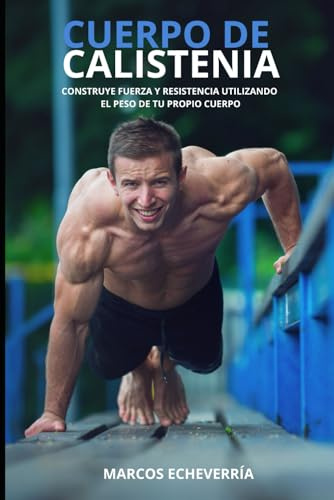 CUERPO DE CALISTENIA: Construye fuerza y resistencia utilizando el peso de tu propio cuerpo