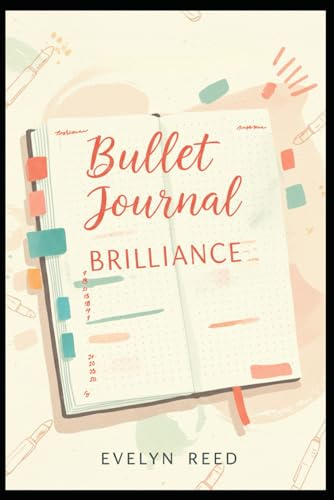 Bullet Journal Brilliance: Unlock Creative Productivity. The Ultimate Guide to Mindful Planning and Goal Achievement