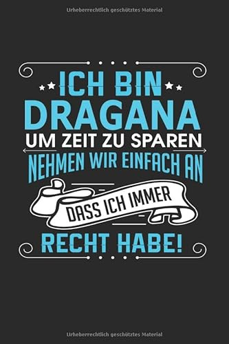 Ich bin Dragana Um Zeit zu sparen nehmen wir einfach an dass ich immer Recht habe!: Notizbuch mit 110 linierten Seiten, als Geschenk ideal, auch als Dekoration verwendbar