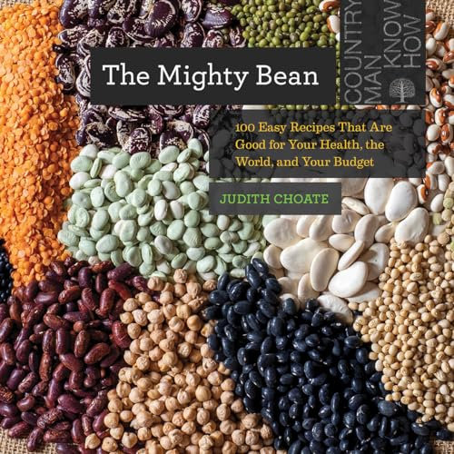 The Mighty Bean: 100 Easy Recipes That Are Good for Your Health, the World, and Your Budget (Countryman Know How)