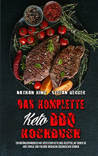 Das Komplette Keto BBQ Kochbuch: Ein Anfängerhandbuch Mit Köstlichen Keto-BBQ-Rezepten, Mit Denen Sie Ihre Familie Und Freunde Angenehm Überraschen ... Complete Keto BBQ Cookbook) (German Version)