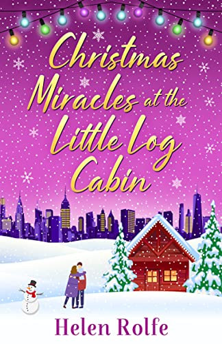 Christmas Miracles at the Little Log Cabin: A heartwarming, feel-good festive read from Helen Rolfe (New York Ever After)