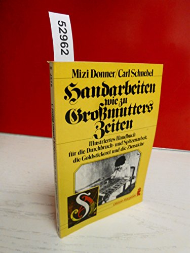 Handarbeiten wie zu Großmutters Zeiten III; Illustriertes Handbuch für die Durchbruch- und Spitzenarbeit, die Goldstickerei und die Zierstiche