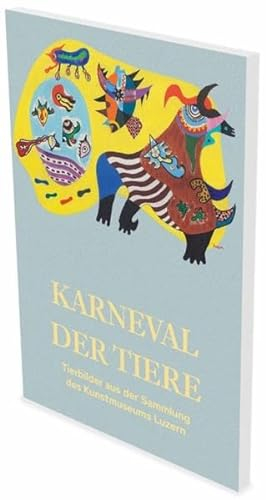 Karneval der Tiere – Tierbilder aus der Sammlung des Kunstmuseums Luzern: Kat. Kunstmuseum Luzern
